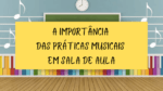 a importância das práticas musicais em sala de aula - atividades musicais - sugestões de atividades