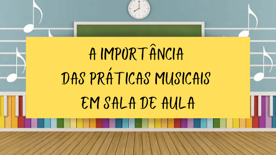 a importância das práticas musicais em sala de aula - atividades musicais - sugestões de atividades