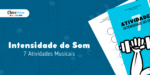 7 atividades sobre intensidade do som - atividades musicais pdf