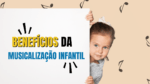 os beneficios da musicalização infantil