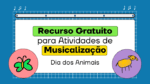 dia dos animais - fichas para musicalização