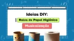 Ideias para aulas de Musicalização - Rolo de papel higiênico Instrumentos