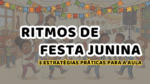 3 Estratégias Práticas para a Aula - Ritmos de Festa Junina