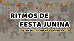 3 Estratégias Práticas para a Aula - Ritmos de Festa Junina