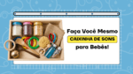 diy faça você mesmo - caixinha de sons para bebês