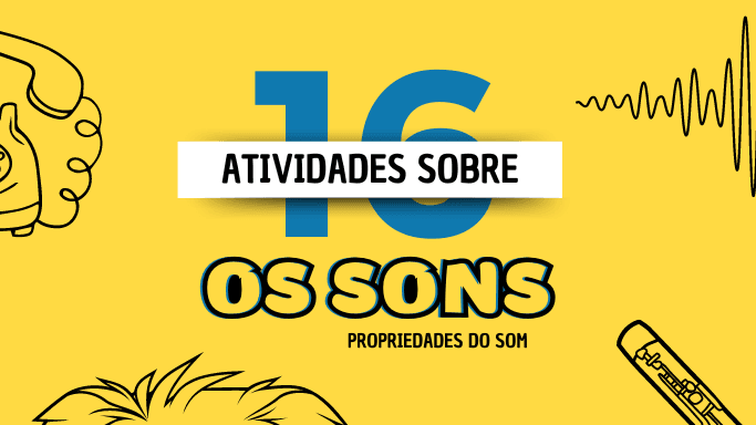 16 ATIVIDADES SOBRE OS SONS - PROPRIEDADES DO SOM